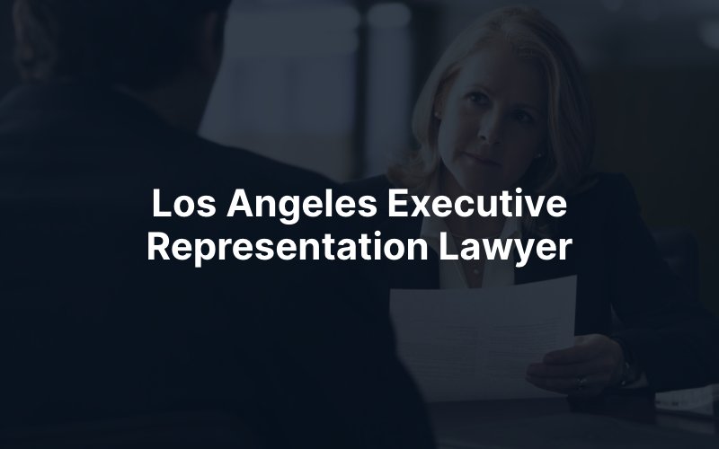 Los Angeles Executive Representation Lawyer