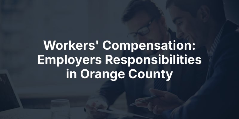 Workers' Compensation: Employers Responsibilities in Orange County