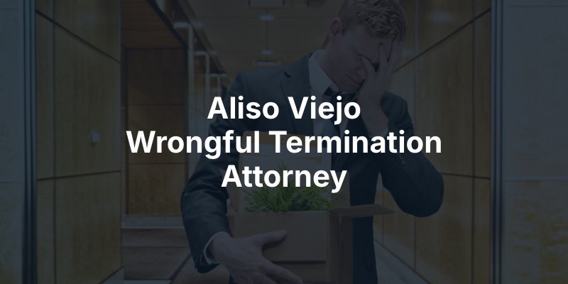 Aliso Viejo Wrongful Termination Lawyer