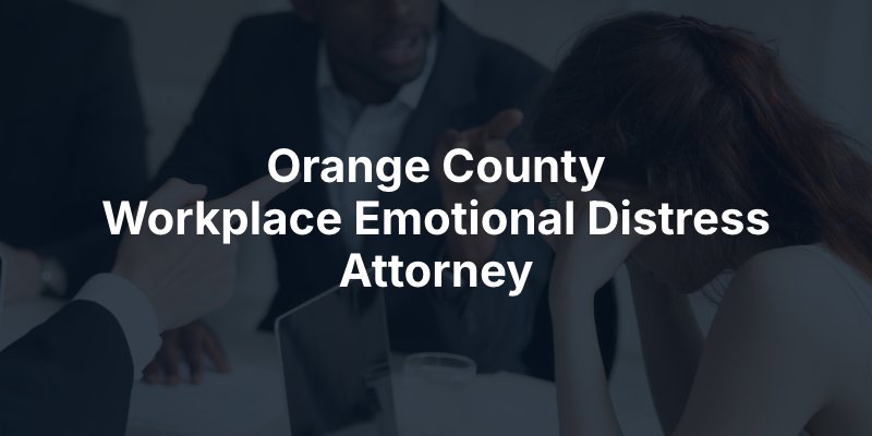 Orange County Workplace Emotional Distress Attorney