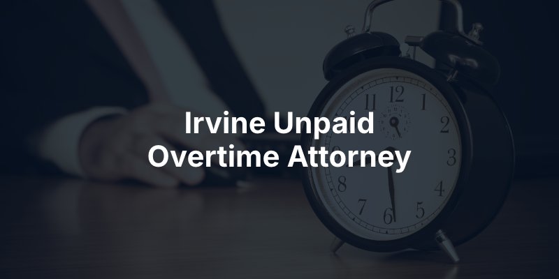 Irvine Unpaid Overtime Lawyer