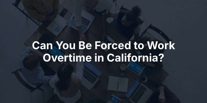 Can You Be Forced to Work Overtime in California?